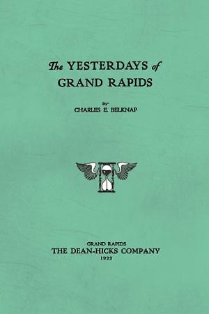 Book cover of The Yesterdays of Grand Rapids by Charles Belknap